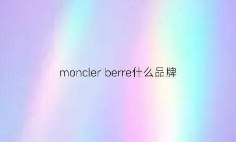 monclerberre什么品牌(moncler是什么档次)